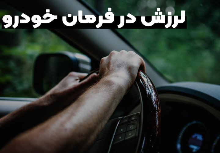بررسی دلایل لرزش فرمان خودرو - در سرعت بالا و ... 2 لرزش در فرمان خودرو